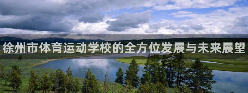 JJB竞技宝官网下载招商电话地址：徐州市体育运动学校的全方位