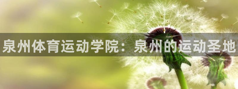JJB竞技宝官方正版app娱乐首页官网下载：泉州体育
