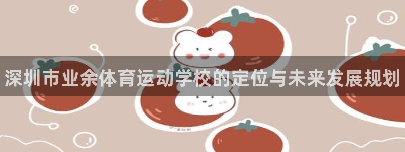 JJB竞技宝官方集团官网：深圳市业余体育运动学校的定