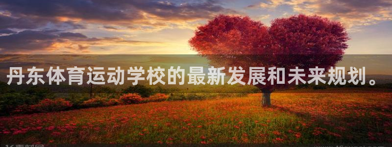 JJB竞技宝官网下载招商电话是多少：丹东体育运动学校的最新发