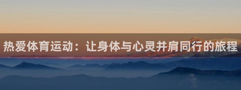 JJB竞技宝官方正版app科技：热爱体育运动：让身体